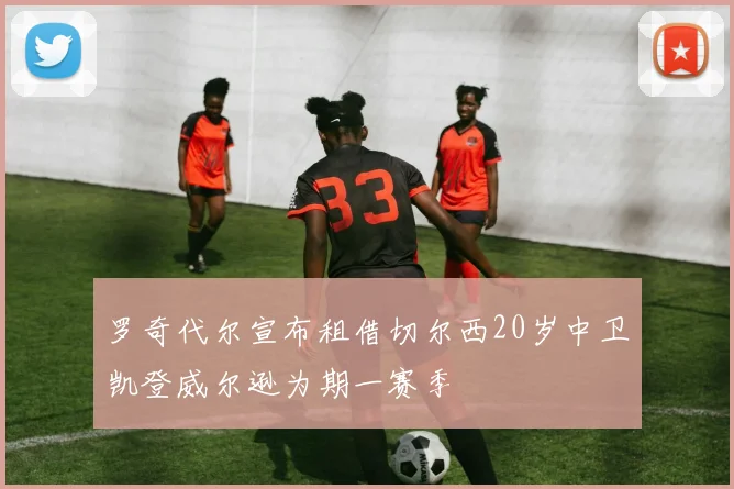 罗奇代尔宣布租借切尔西20岁中卫凯登威尔逊为期一赛季